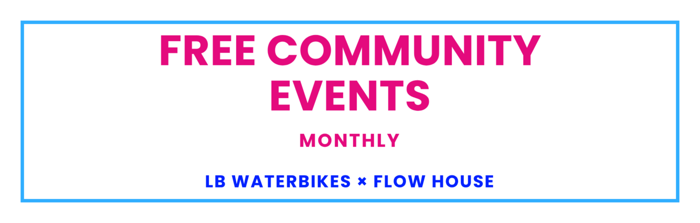 Free Community Events monthly, LB Waterbikes x Flow House
